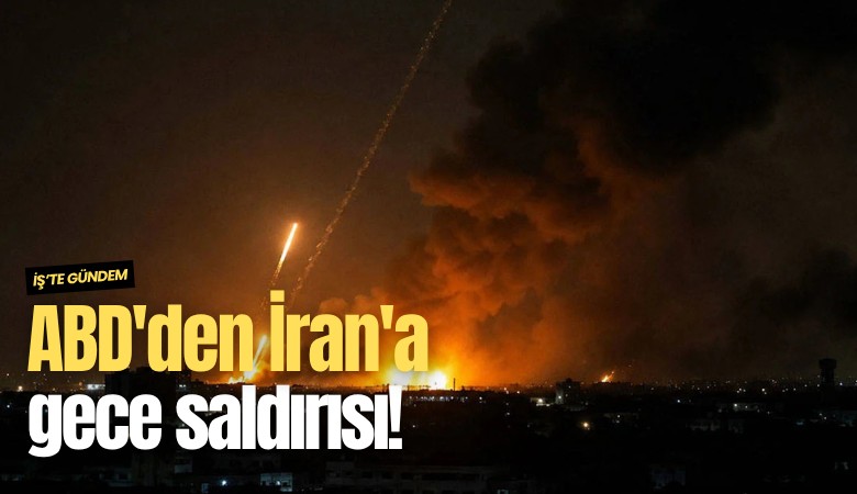 ABD'den İran'a gece saldırısı!