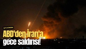 ABD'den İran'a gece saldırısı!