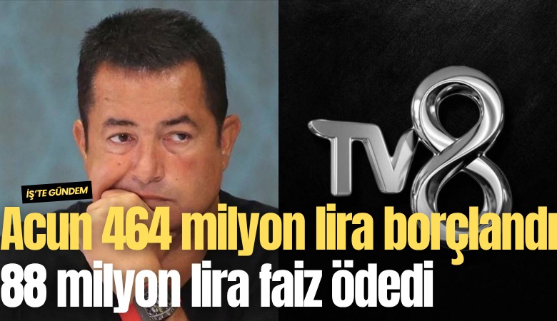 Acun 464 milyon lira borçlandı, 88 milyon lira faiz ödedi