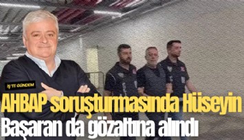 AHBAP soruşturmasında Hüseyin Başaran da gözaltına alındı