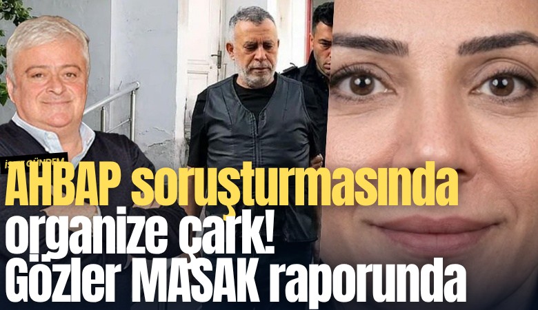 AHBAP soruşturmasında organize çark! Gözler MASAK raporunda