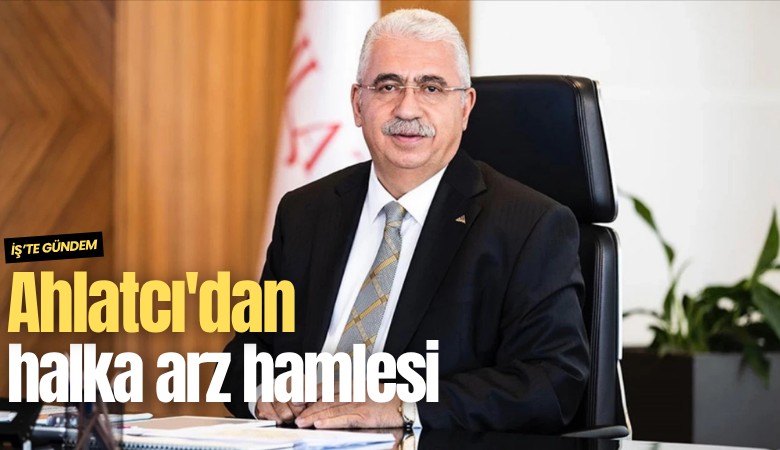 Ahlatcı'dan halka arz hamlesi