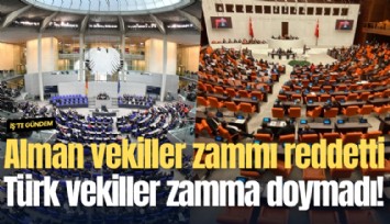 Alman vekiller zammı reddetti, Türk vekiller zamma doymadı!