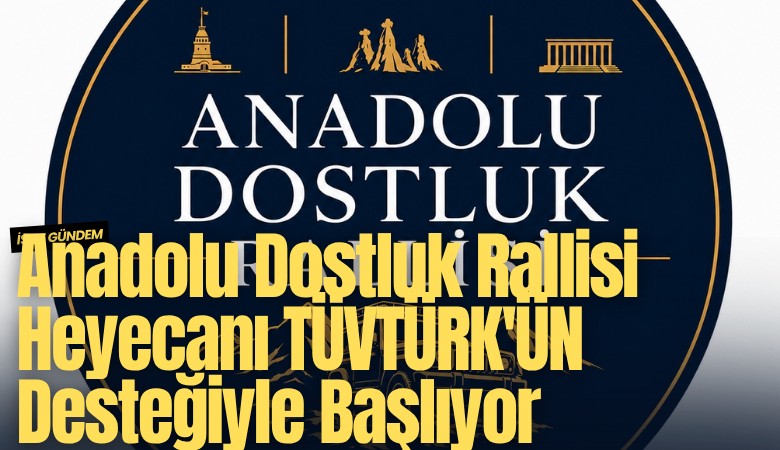 Anadolu Dostluk Rallisi heyecanı TÜVTÜRK'ÜN desteğiyle başlıyor