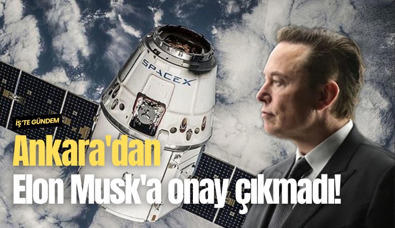 Ankara'dan Elon Musk'a onay çıkmadı!