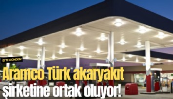 Aramco Türk akaryakıt şirketine ortak oluyor!