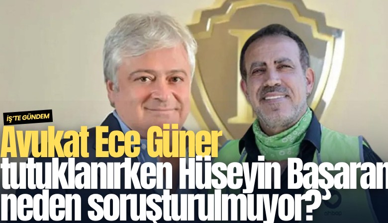 Avukat Ece Güner tutuklanırken Hüseyin Başaran neden soruşturulmuyor?