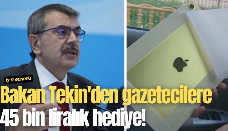 Bakan Tekin'den gazetecilere 45 bin liralık hediye!