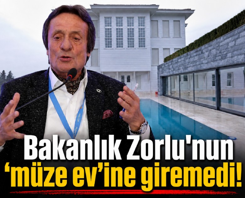 Bakanlık Zorlu'nun 'müze ev'ine giremedi!