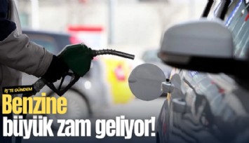 Benzine büyük zam geliyor!
