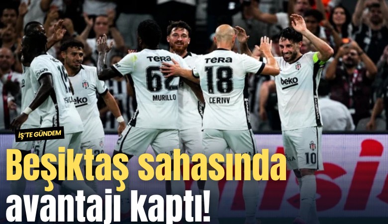Beşiktaş avantajı kaptı!