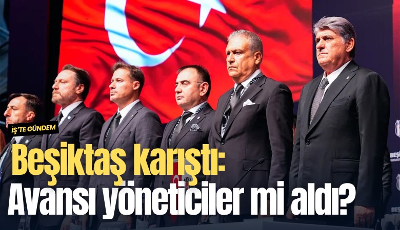 Beşiktaş karıştı: Avansı yöneticiler mi aldı?