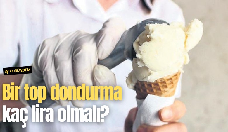 Bir top dondurma kaç lira olmalı?