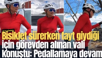 Bisiklet sürerken tayt giydiği için görevden alınan vali konuştu: Pedallamaya devam