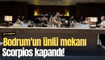 Bodrum'un ünlü mekanı Scorpios kapandı!
