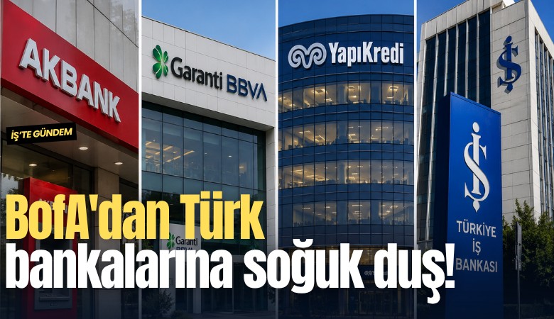 BofA'dan Türk bankalarına soğuk duş!