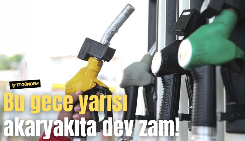 Bu gece yarısı akaryakıta dev zam!
