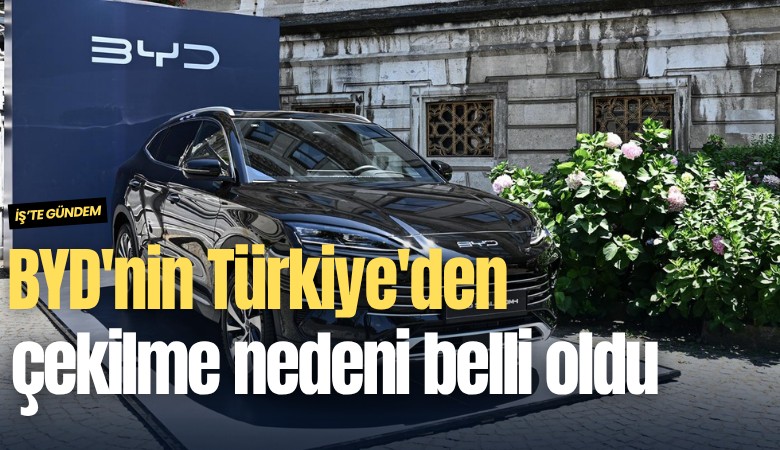 BYD'nin Türkiye'den çekilme nedeni belli oldu