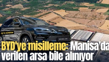 BYD'ye misilleme: Manisa'da verilen arsa bile geri alınıyor