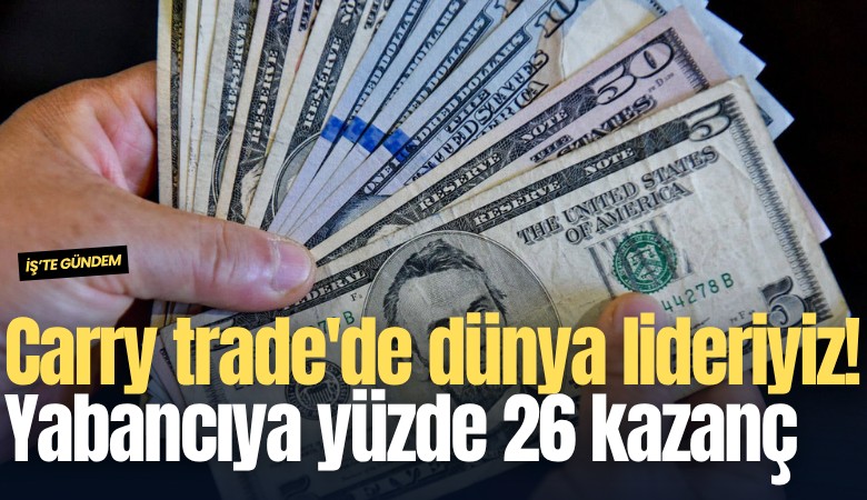 Carry trade'de dünya lideriyiz! Yabancıya yüzde 26 kazanç var