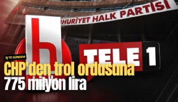 CHP'den trol ordusuna 775 milyon lira