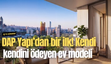 DAP Yapı'dan bir ilk! Kendi kendini ödeyen ev modeli