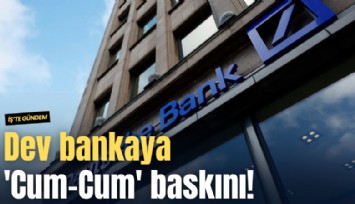 Dev bankaya 'Cum-Cum' baskını!