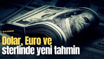 Dolar, Euro ve sterlinde yeni tahmin