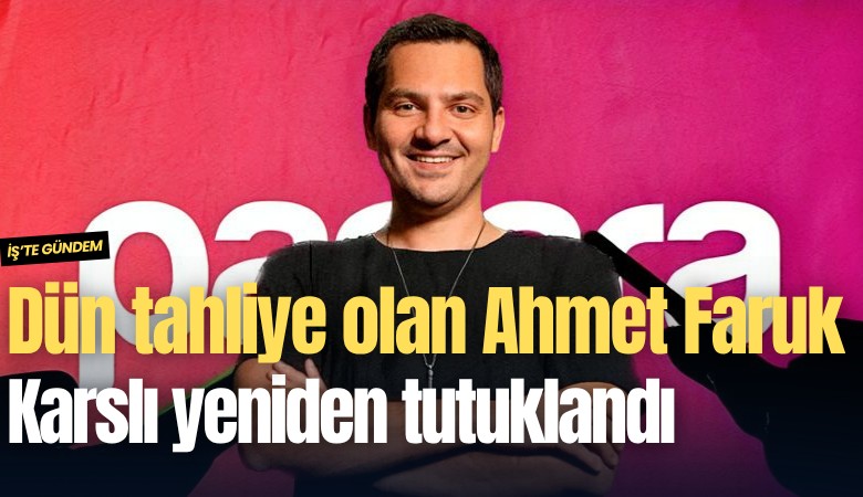 Dün tahliye olan Ahmet Faruk Karslı yeniden tutuklandı