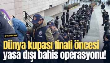 Dünya kupası finali öncesi yasa dışı bahis operasyonu!