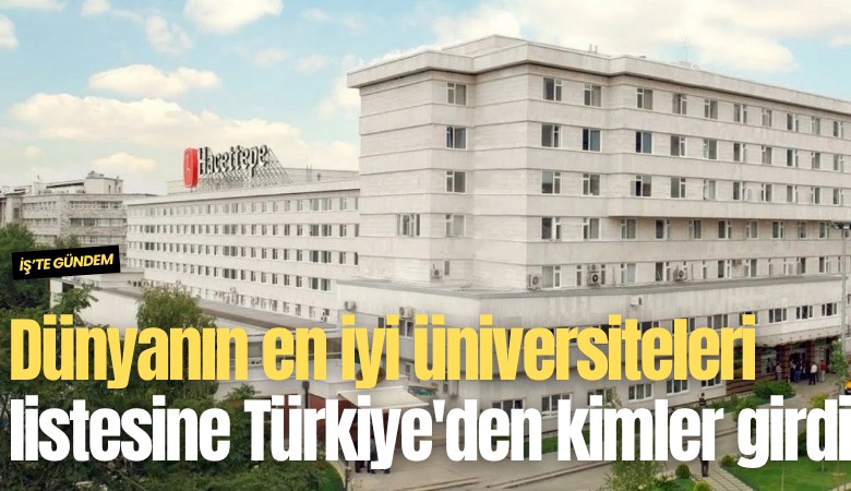 Dünyanın en iyi üniversiteleri listesine Türkiye'den kimler girdi?