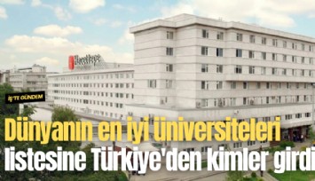 Dünyanın en iyi üniversiteleri listesine Türkiye'den kimler girdi?