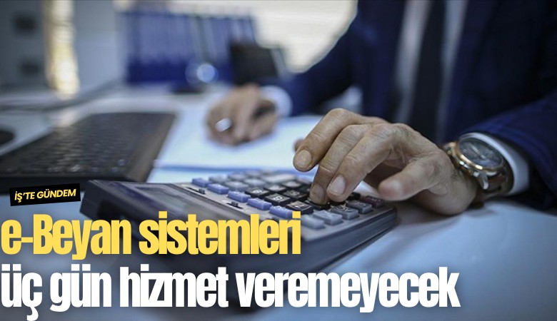 e-Beyan sistemleri üç gün hizmet veremeyecek