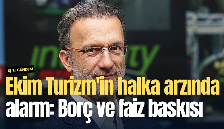 Ekim Turizm'in halka arzında alarm: Borç ve faiz baskısı