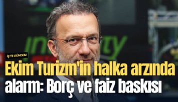 Ekim Turizm'in halka arzında alarm: Borç ve faiz baskısı
