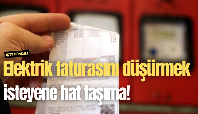 Elektrik faturasını düşürmek isteyene hat taşıma!