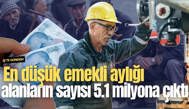 En düşük emekli aylığı alanların sayısı 5.1 milyona çıktı