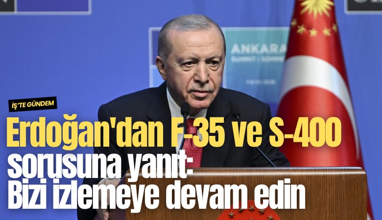 Erdoğan'dan F-35 ve S-400 sorusuna yanıt: Bizi izlemeye devam edin