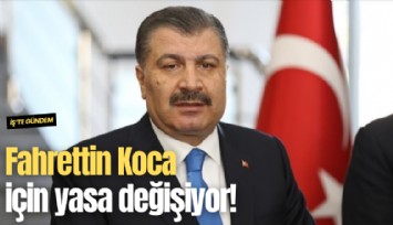 Fahrettin Koca için yasa değişiyor!