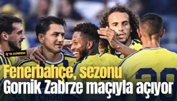 Fenerbahçe, sezonu Gornik Zabrze maçıyla açıyor