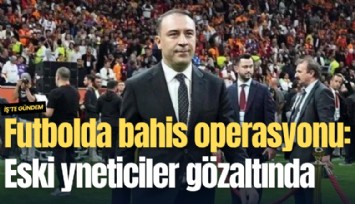 Futbolda bahis operasyonu: Eski yöneticiler gözaltında