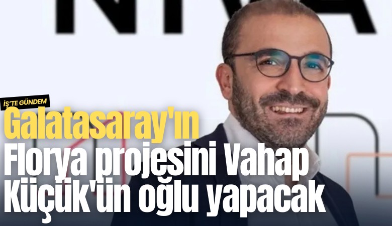 Galatasaray'ın Florya projesini Vahap Küçük'ün oğlu yapacak