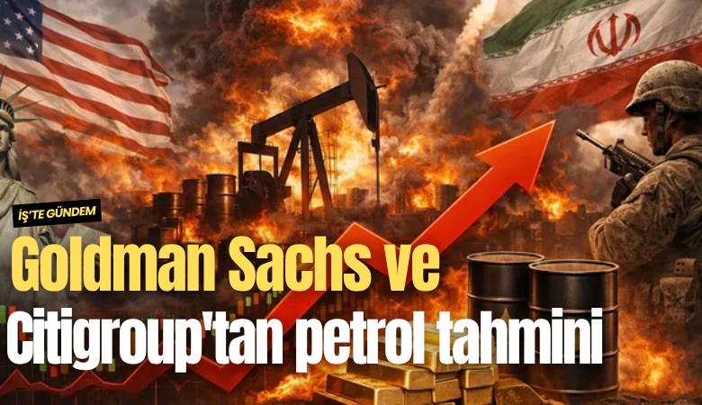Goldman Sachs ve Citigroup'tan petrol tahmini