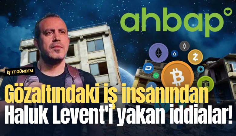 Gözaltındaki iş insanından Haluk Levent'i yakan iddialar!
