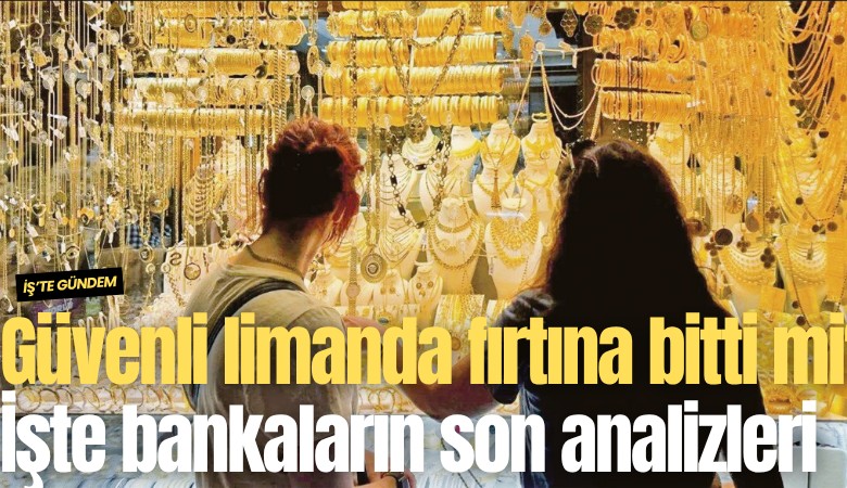 Güvenli limanda fırtına bitti mi? İşte dev bankaların son analizleri