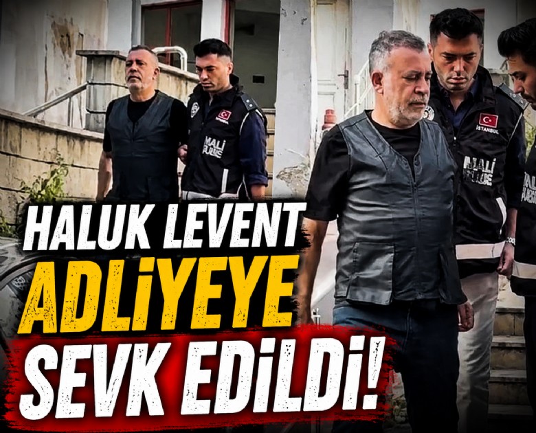 Haluk Levent adliyeye sevk edildi!