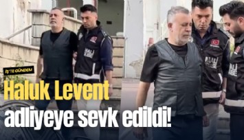 Haluk Levent adliyeye sevk edildi!