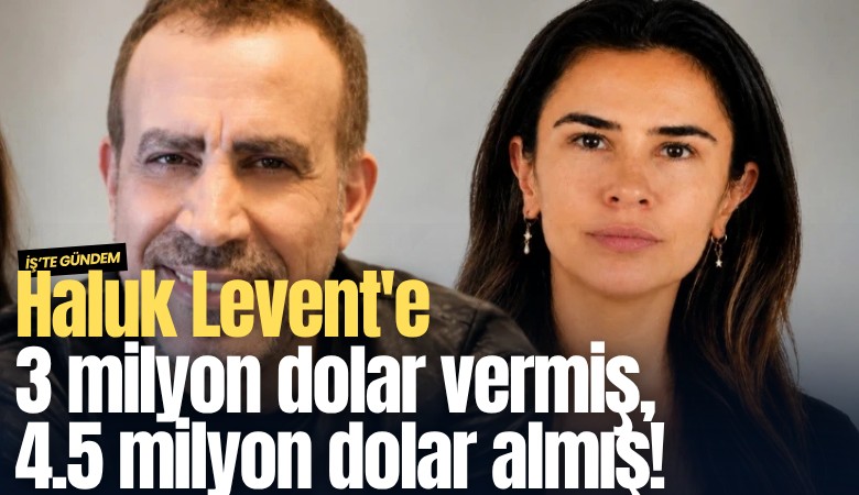 Haluk Levent'e 3 milyon dolar vermiş, 4.5 milyon dolar almış!