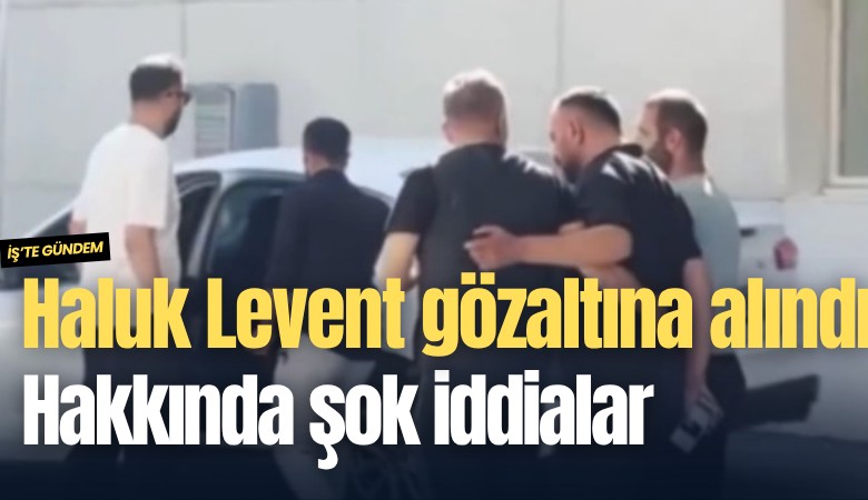 Haluk Levent gözaltına alındı: Hakkında şok iddialar