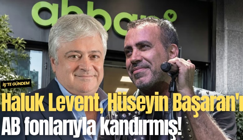 Haluk Levent, Hüseyin Başaran'ı AB fonlarıyla kandırmış!